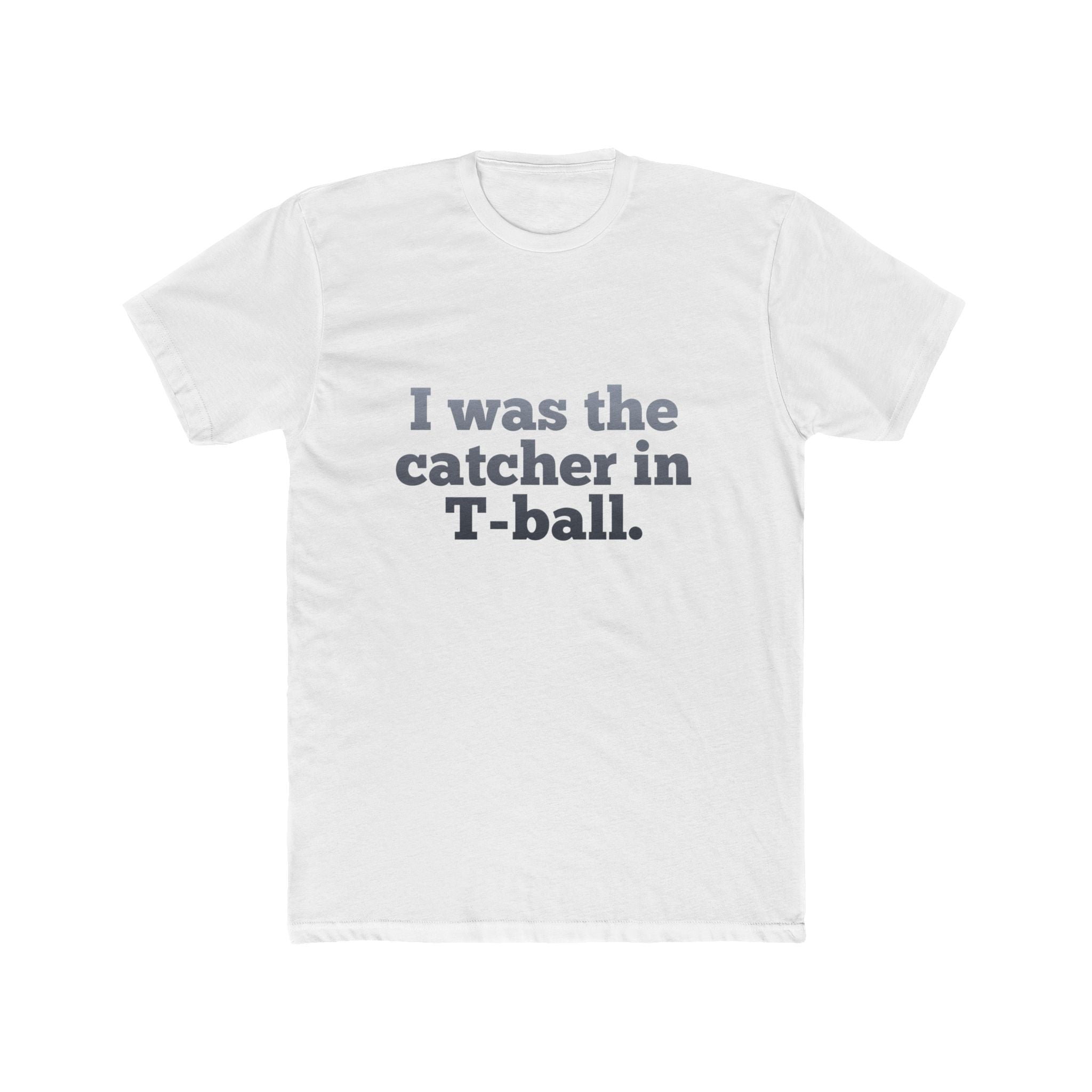 I Was the Catcher in T-Ball Tee — Funny Baseball Mom/Dad Shirt