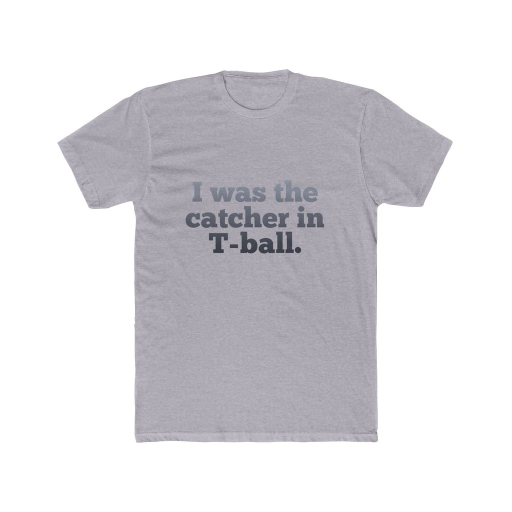 I Was the Catcher in T-Ball Tee — Funny Baseball Mom/Dad Shirt