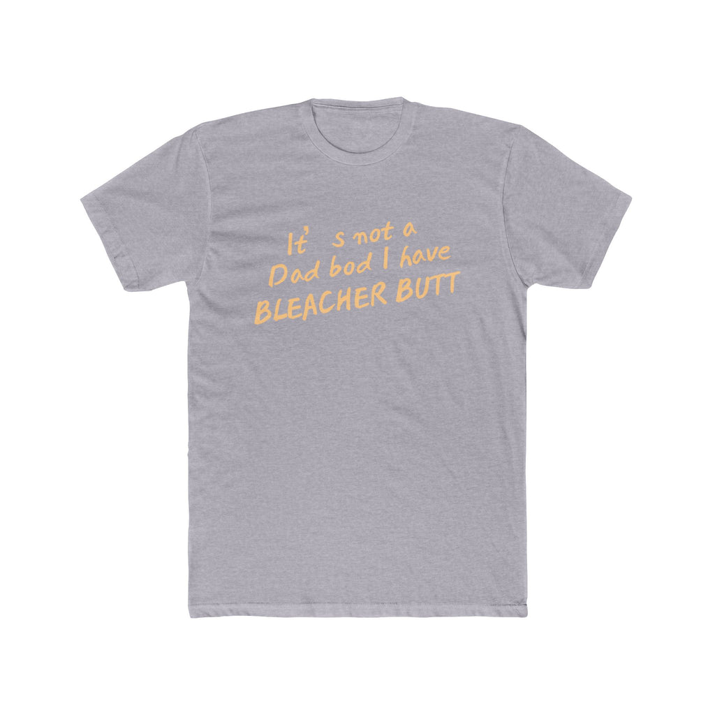Bleacher Butt T‑Shirt — "It's not a dad bod I have BLEACHER BUTT" Funny Sports Dad Tee