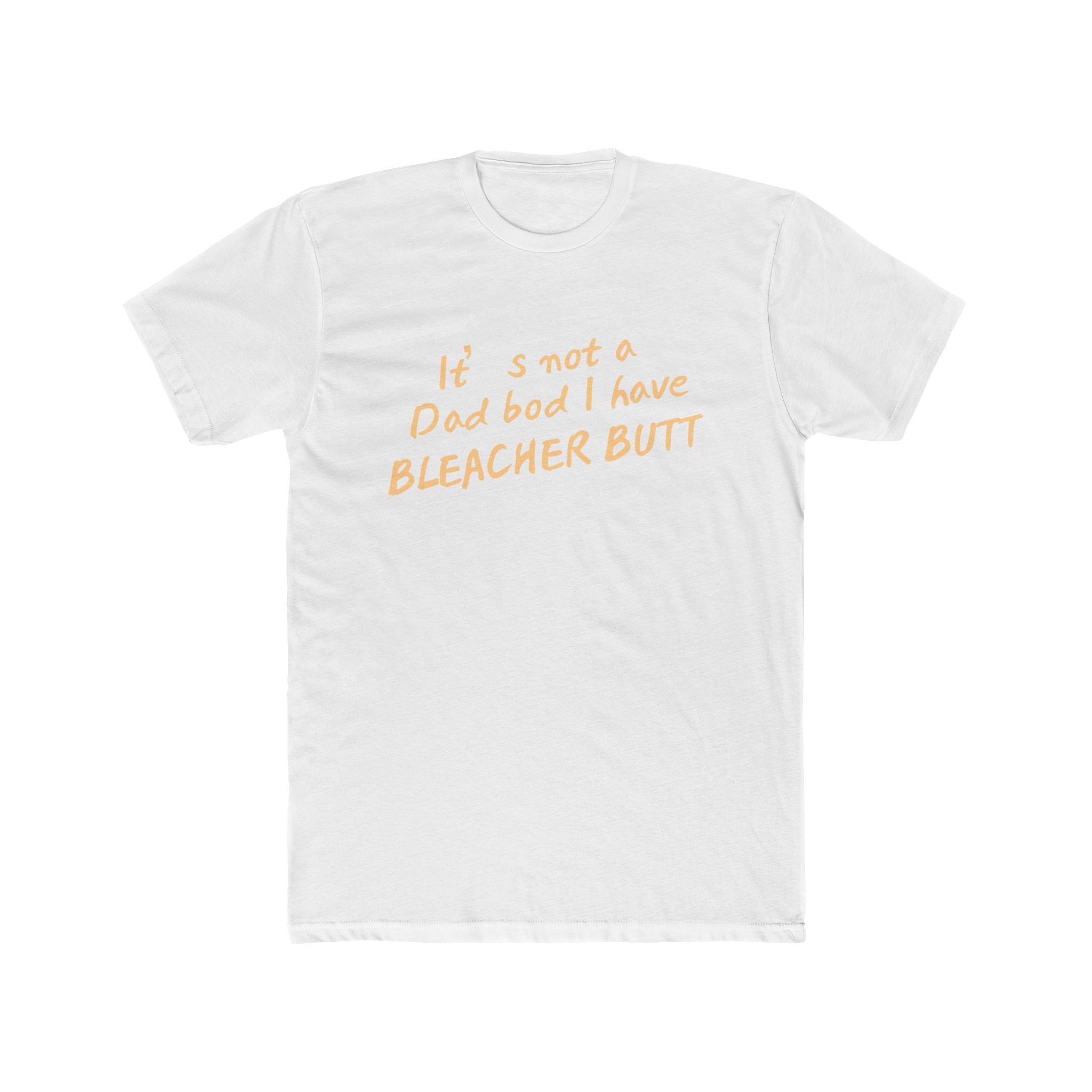 Bleacher Butt T‑Shirt — "It's not a dad bod I have BLEACHER BUTT" Funny Sports Dad Tee
