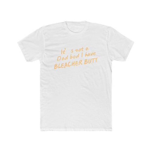 Bleacher Butt T‑Shirt — "It's not a dad bod I have BLEACHER BUTT" Funny Sports Dad Tee